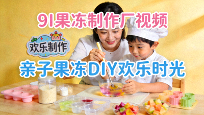 9I果冻制作厂视频 - 亲子果冻DIY欢乐时光